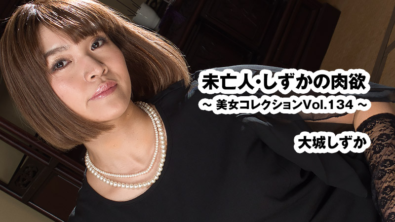 未亡人・しずかの肉欲～美女コレクションVol.134～- 大城しずか